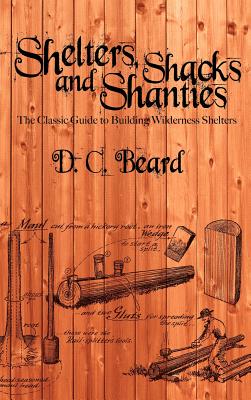 Shelters, Shacks, and Shanties: A Guide to Building Shelters in the Wilderness