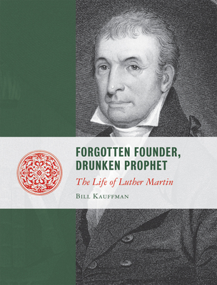 Forgotten Founder, Drunken Prophet: The Life of Luther Martin