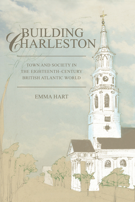 Building Charleston: Town and Society in the Eighteenth-Century British Atlantic World