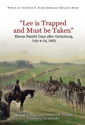 Lee Is Trapped and Must Be Taken: Eleven Fateful Days After Gettysburg, July 4-14, 1863