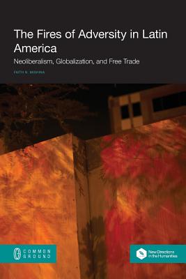 The Fires of Adversity in Latin America: Neoliberalism, Globalization, and Free Trade