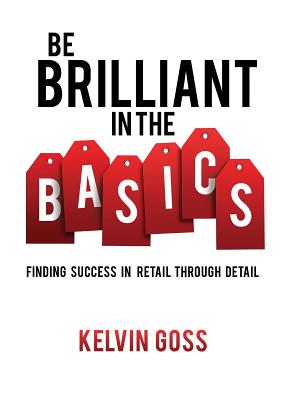 Be Brilliant In the Basics: Finding Success In Retail Through Detail