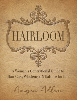 Hairloom: A Women's Generational Guide to Hair Care, Wholeness & Balance for Life