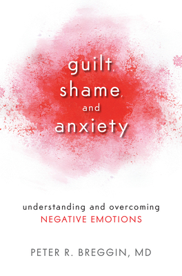 Guilt, Shame, and Anxiety: Understanding and Overcoming Negative Emotions