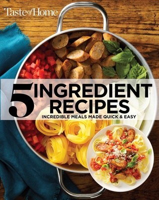 Taste of Home 5 Ingredient Cookbook 2e: Incredible Meals Made Quick & Easy