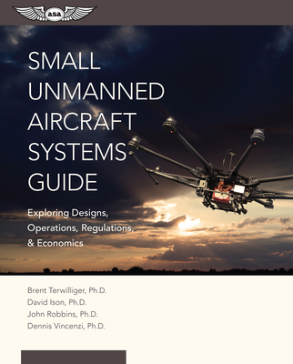 Small Unmanned Aircraft Systems Guide: Exploring Designs, Operations, Regulations, and Economics (Ebundle)