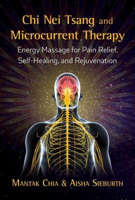 CHI Nei Tsang and Microcurrent Therapy: Energy Massage for Pain Relief, Self-Healing, and Rejuvenation
