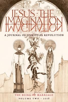 JESUS the IMAGINATION: A Journal of Spiritual Revolution: The Being of Marriage (Volume Two 2018)