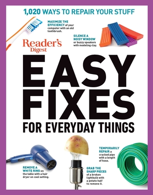 Reader's Digest Easy Fixes for Everyday Things: 1,020 Ways to Repair Your Stuff