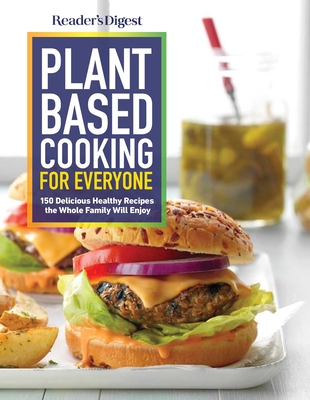 Reader's Digest Plant Based Cooking for Everyone: More Than 150 Delicious Healthy Recipes the Whole Family Will Enjoy