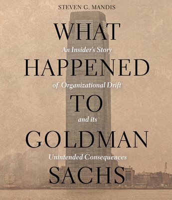 What Happened to Goldman Sachs: An Insideri's Story of Organizational Drift and Its Unintended Consequences