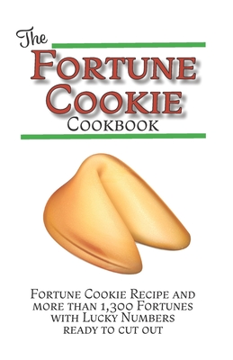 The Fortune Cookie Cookbook: With Original Recipe, Variations, and more than 1,300 Fortunes with Lucky Numbers ready to cut out