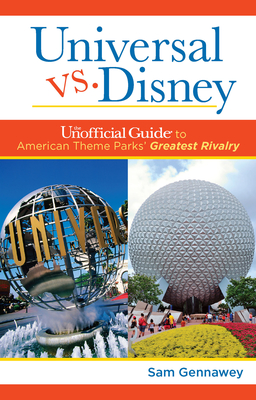 Universal Versus Disney: The Unofficial Guide to American Theme Parks' Greatest Rivalry