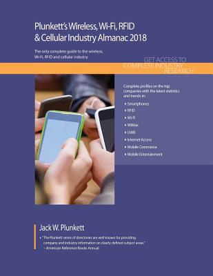 Plunkett's Wireless, Wi-Fi, RFID & Cellular Industry Almanac 2018: Wireless, Wi-Fi, RFID & Smartphone Industry Market Research, Statistics, Trends & Leading Companies