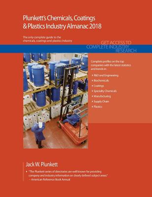 Plunkett's Chemicals, Coatings & Plastics Industry Almanac 2018: Chemicals, Coatings & Plastics Industry Market Research, Statistics, Trends & Leading Companies