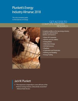 Plunkett's Energy Industry Almanac 2018: Energy, Utilities, Oil & Gas Industry Market Research, Statistics, Trends & Leading Companies