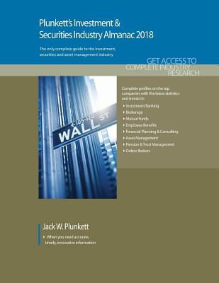 Plunkett's Investment & Securities Industry Almanac 2018: Investment & Securities Industry Market Research, Statistics, Trends & Leading Companies