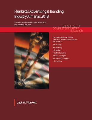 Plunkett's Advertising & Branding Industry Almanac 2018: Advertising, Marketing, Public Relations & Branding Industry Market Research, Statistics, Trends & Leading Companies