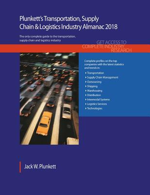 Plunkett's Transportation, Supply Chain & Logistics Industry Almanac 2018: Transportation, Supply Chain & Logistics Industry Market Research, Statistics, Trends & Leading Companies