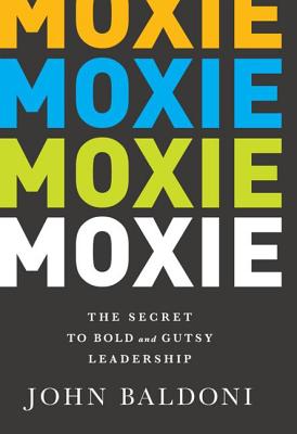 Moxie: The Secret to Bold and Gutsy Leadership