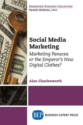 Social Media Marketing: Marketing Panacea or the Emperor's New Digital Clothes?