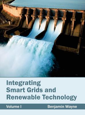 Integrating Smart Grids and Renewable Technology: Volume I