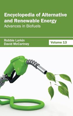 Encyclopedia of Alternative and Renewable Energy: Volume 13 (Advances in Biofuels)