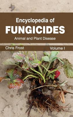 Encyclopedia of Fungicides: Volume I (Animal and Plant Disease)
