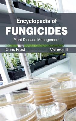 Encyclopedia of Fungicides: Volume III (Plant Disease Management)