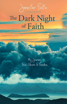 The Dark Night of Faith: My Journey from Abuse to Freedom
