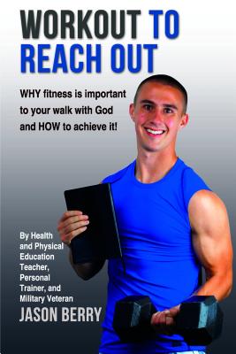 Workout to Reach Out: Why Fitness Is Important to Your Walk with God and How to Achieve It!