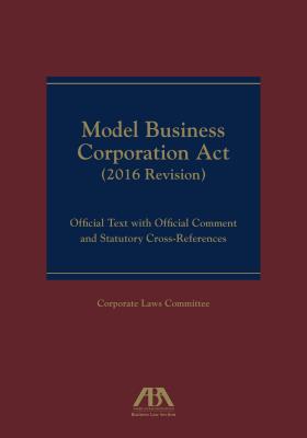 Model Business Corporation ACT (2016 Revision): Official Text with Official Comment & Statutory Cross-References