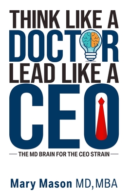 Think like a Doctor, Lead like a CEO: The MD Brain for the CEO Strain