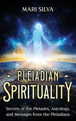 Pleiadian Spirituality: Secrets of the Pleiades, Astrology, and Messages from the Pleiadians