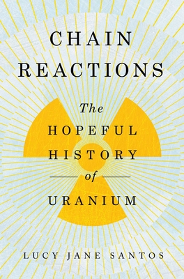 Chain Reactions: The Hopeful History of Uranium