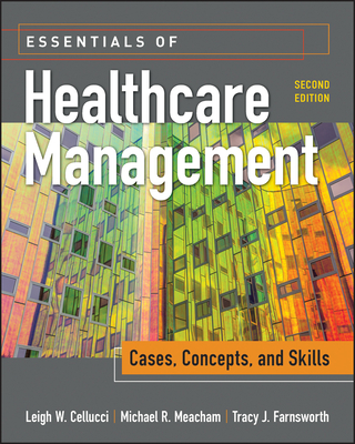 Essentials of Healthcare Management: Cases, Concepts, and Skills, Second Edition