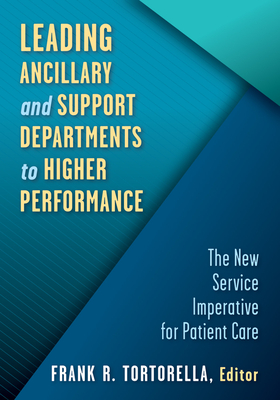 Leading Ancillary and Support Departments to Higher Performance: The New Service Imperative for Patient Care