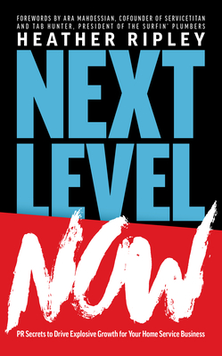 Next Level Now: PR Secrets to Drive Explosive Growth for Your Home Service Business