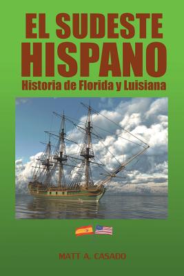 El Sudeste Hispano: Historia de Florida Y Luisiana