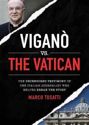 Vigano Vs the Vatican: The Uncensored Testimony of the Italian Journalist Who Helped Break the Story