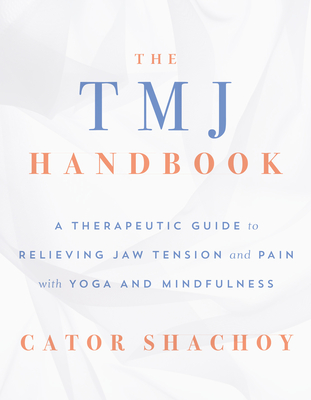 The Tmj Handbook: A Therapeutic Guide to Relieving Jaw Tension and Pain with Yoga and Mindfulness