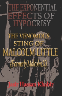The Exponential Effects Of Hypocrisy: The Venomous Sting Of Malcolm Little (formerly Malcolm X)