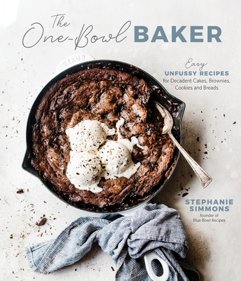 The One-Bowl Baker: Easy, Unfussy Recipes for Decadent Cakes, Brownies, Cookies and Breads