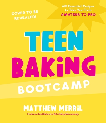 Teen Baking Bootcamp: 60 Essential Recipes to Take You from Amateur to Pro