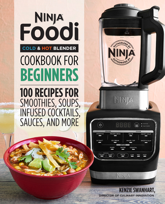 Ninja Foodi Cold & Hot Blender Cookbook for Beginners: 100 Recipes for Smoothies, Soups, Infused Cocktails, Sauces, and More