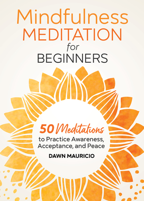 Mindfulness Meditation for Beginners: 50 Meditations to Practice Awareness, Acceptance, and Peace