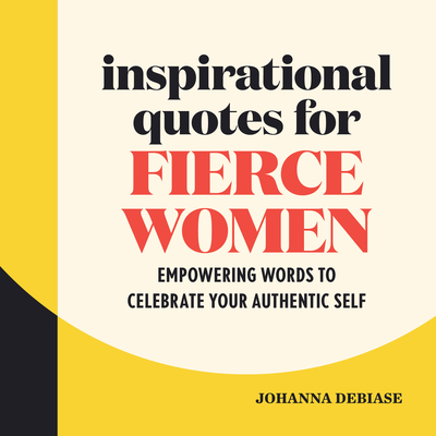 Inspirational Quotes for Fierce Women: Empowering Words to Celebrate Your Authentic Self