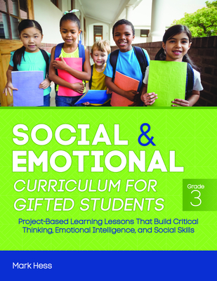Social and Emotional Curriculum for Gifted Students: Grade 3, Project-Based Learning Lessons That Build Critical Thinking, Emotional Intelligence, and Social Skills