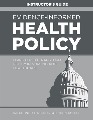 INSTRUCTOR GUIDE for Evidence-Informed Health Policy: Using EBP to Transform Policy in Nursing and Healthcare