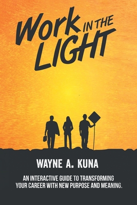 Work in the Light: An Interactive Guide to Transforming your Career with New Purpose and Meaning
